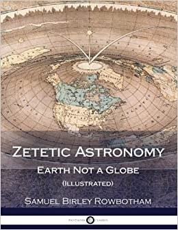 Zetetic Astronomy: Earth Not a Globe