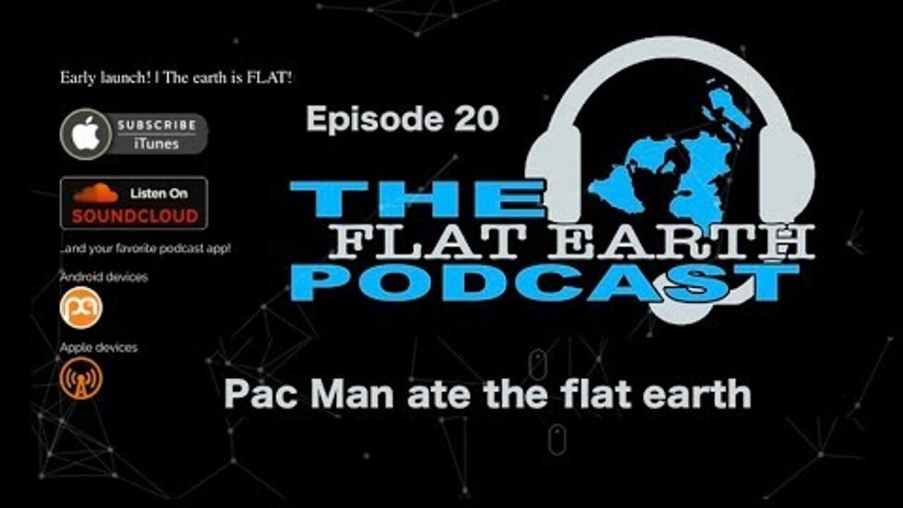 [May 2, 2018] 120 - Pac Man ate the flat earth