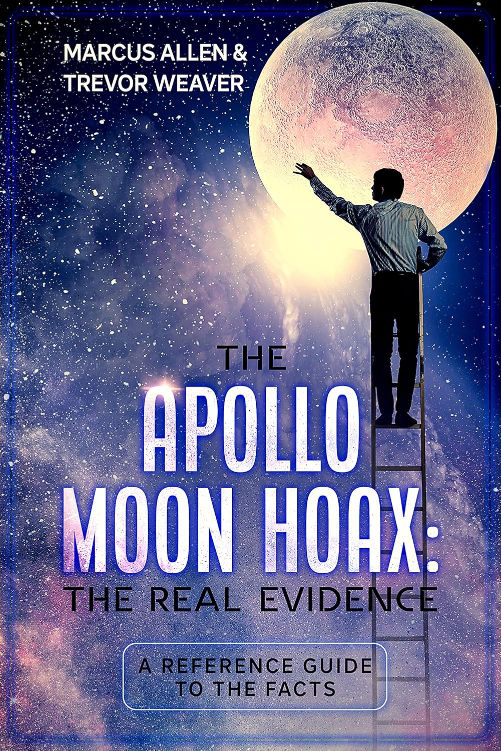 THE APOLLO MOON HOAX: THE REAL EVIDENCE : A REFERENCE GUIDE TO THE FACTS